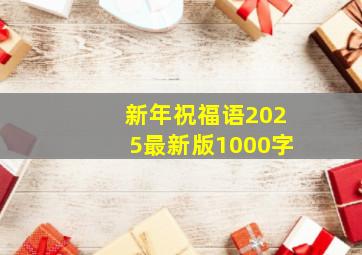 新年祝福语2025最新版1000字