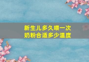 新生儿多久喂一次奶粉合适多少温度