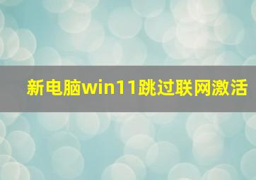 新电脑win11跳过联网激活