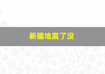 新疆地震了没