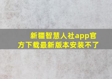 新疆智慧人社app官方下载最新版本安装不了