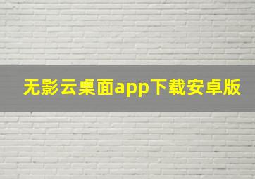 无影云桌面app下载安卓版