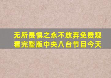 无所畏惧之永不放弃免费观看完整版中央八台节目今天