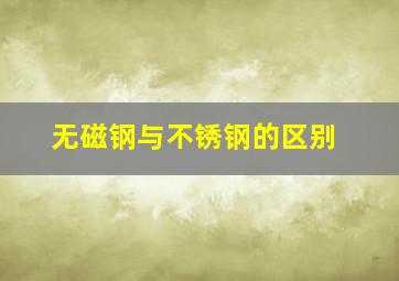 无磁钢与不锈钢的区别