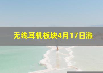 无线耳机板块4月17日涨