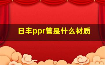 日丰ppr管是什么材质