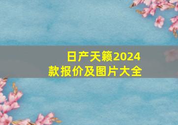 日产天籁2024款报价及图片大全