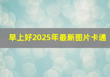 早上好2025年最新图片卡通