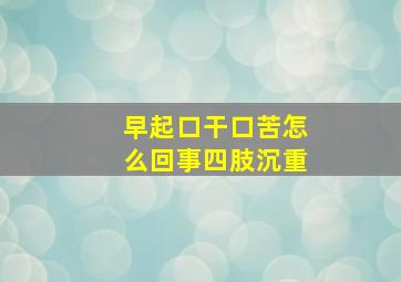 早起口干口苦怎么回事四肢沉重