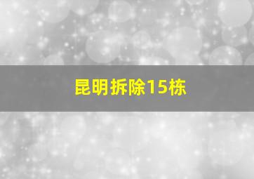 昆明拆除15栋