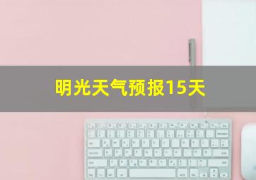 明光天气预报15天