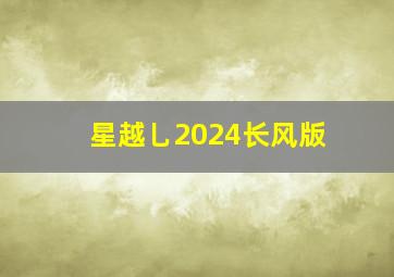 星越乚2024长风版