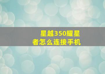 星越350耀星者怎么连接手机