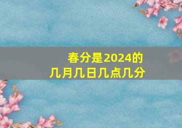 春分是2024的几月几日几点几分