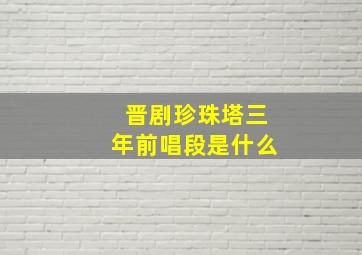 晋剧珍珠塔三年前唱段是什么