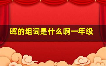 晖的组词是什么啊一年级