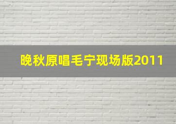 晚秋原唱毛宁现场版2011