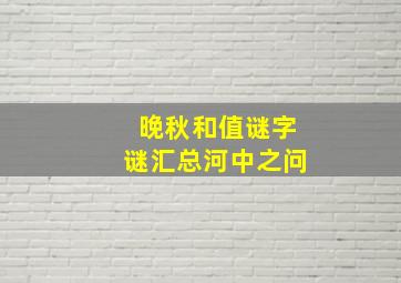 晚秋和值谜字谜汇总河中之问