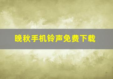 晚秋手机铃声免费下载