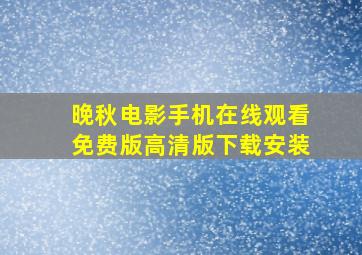 晚秋电影手机在线观看免费版高清版下载安装