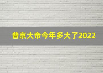 普京大帝今年多大了2022