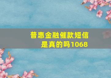 普惠金融催款短信是真的吗1068