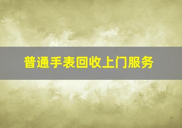 普通手表回收上门服务