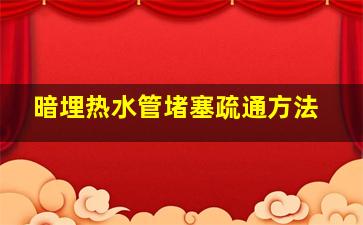 暗埋热水管堵塞疏通方法