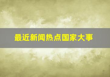 最近新闻热点国家大事