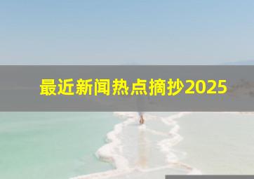 最近新闻热点摘抄2025