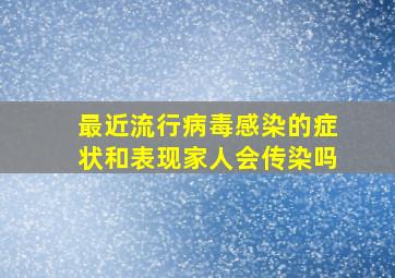 最近流行病毒感染的症状和表现家人会传染吗