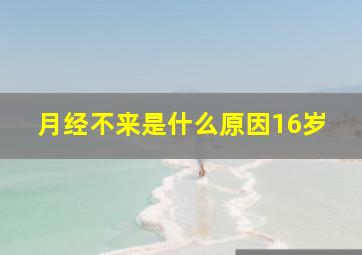 月经不来是什么原因16岁