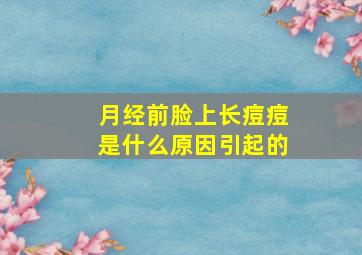 月经前脸上长痘痘是什么原因引起的