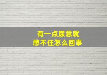 有一点尿意就憋不住怎么回事