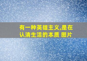 有一种英雄主义,是在认清生活的本质 图片