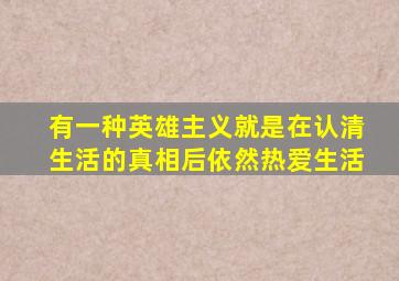 有一种英雄主义就是在认清生活的真相后依然热爱生活