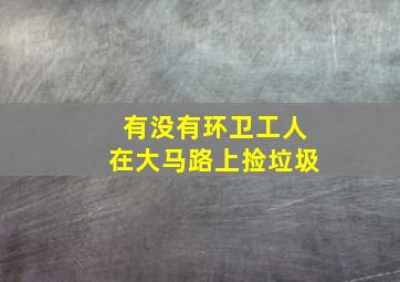 有没有环卫工人在大马路上捡垃圾