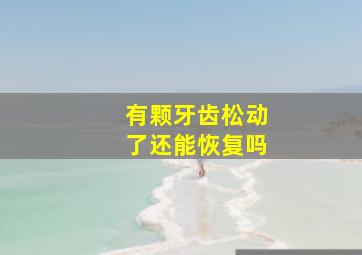 有颗牙齿松动了还能恢复吗