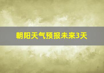 朝阳天气预报未来3天