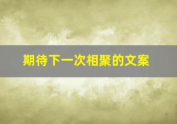 期待下一次相聚的文案