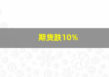 期货跌10%