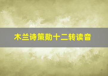 木兰诗策勋十二转读音