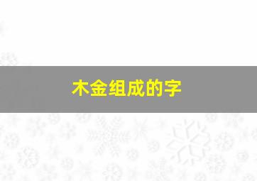 木金组成的字