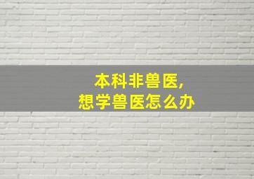 本科非兽医,想学兽医怎么办