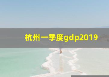 杭州一季度gdp2019