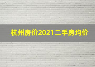 杭州房价2021二手房均价