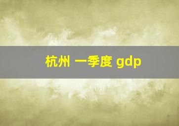 杭州 一季度 gdp