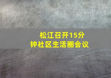 松江召开15分钟社区生活圈会议