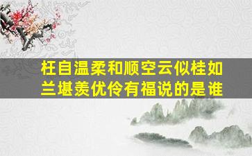 枉自温柔和顺空云似桂如兰堪羡优伶有福说的是谁