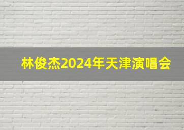 林俊杰2024年天津演唱会